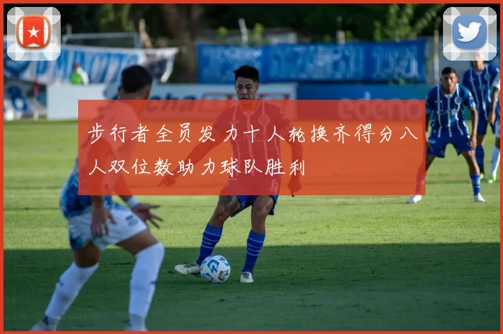 步行者全员发力十人轮换齐得分八人双位数助力球队胜利